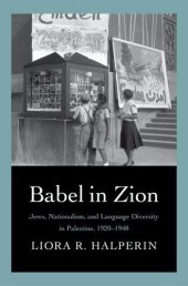 book Babel in Zion: Jews, Nationalism, and Language Diversity in Palestine, 1920-1948