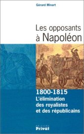 book Les opposants à Napoléon, 1800-1815 : L'élimination des royalistes et des républicains