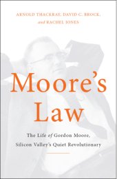 book Moore's Law: The Life of Gordon Moore, Silicon Valley's Quiet Revolutionary