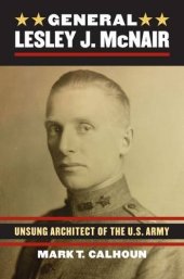 book General Lesley J. McNair: Unsung Architect of the U. S. Army