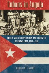 book Cubans in Angola: South-South Cooperation and Transfer of Knowledge, 1976–1991