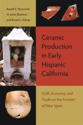 book Ceramic Production in Early Hispanic California: Craft, Economy, and Trade on the Frontier of New Spain