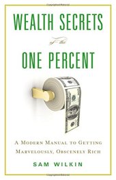 book Wealth Secrets of the One Percent: A Modern Manual to Getting Marvelously, Obscenely Rich