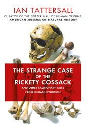 book The Strange Case of the Rickety Cossack: and Other Cautionary Tales from Human Evolution