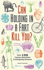 book Can Holding in a Fart Kill You?: Over 150 Curious Questions and Intriguing Answers