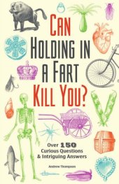 book Can Holding in a Fart Kill You?: Over 150 Curious Questions and Intriguing Answers