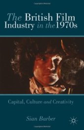 book The British Film Industry in the 1970s: Capital, Culture and Creativity