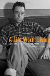 book A Life Worth Living: Albert Camus and the Quest for Meaning