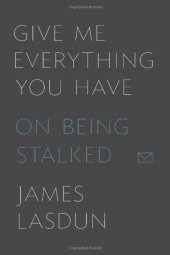 book Give Me Everything You Have: On Being Stalked