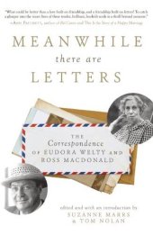 book Meanwhile There Are Letters: The Correspondence of Eudora Welty and Ross Macdonald