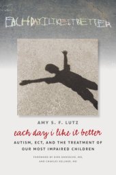 book Each Day I Like It Better: Autism, ECT, and the Treatment of Our Most Impaired Children