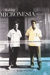 book Making Micronesia: A Political Biography of Tosiwo Nakayama