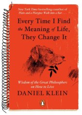 book Every Time I Find the Meaning of Life, They Change It: Wisdom of the Great Philosophers on How to Live