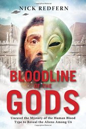 book Bloodline of the Gods: Unravel the Mystery in the Human Blood Type to Reveal the Aliens Among Us