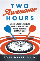 book Two Awesome Hours: Science-Based Strategies to Harness Your Best Time and Get Your Most Important Work Done