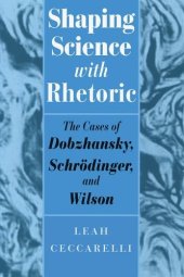 book Shaping Science with Rhetoric: The Cases of Dobzhansky, Schrödinger, and Wilson