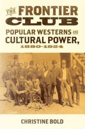 book The Frontier Club: Popular Westerns and Cultural Power, 1880-1924