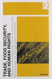 book Trade, Food Security, and Human Rights: The Rules for International Trade in Agricultural Products and the Evolving World Food Crisis