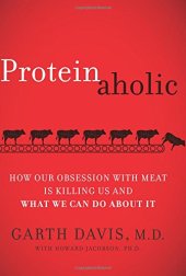 book Proteinaholic: How Our Obsession with Meat Is Killing Us and What We Can Do About It