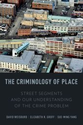 book The Criminology of Place: Street Segments and Our Understanding of the Crime Problem