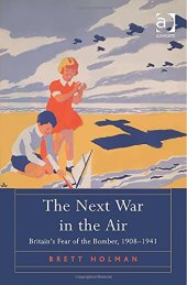 book The Next War in the Air: Britain's Fear of the Bomber, 1908–1941