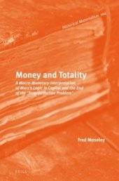 book Money and Totality: A Macro-Monetary Interpretation of Marx's Logic in Capital and the End of the 'Transformation Problem'