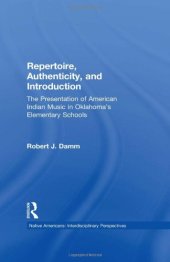 book Repertoire, Authenticity and Introduction: The Presentation of American Indian Music in Oklahoma's Elementary Schools