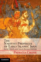 book The Nativist Prophets of Early Islamic Iran: Rural Revolt and Local Zoroastrianism