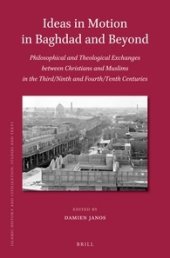 book Ideas in Motion in Baghdad and Beyond: Philosophical and Theological Exchanges Between Christians and Muslims in the Third/Ninth and Fourth/Tenth Centuries