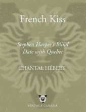 book French Kiss Stephen Harper's Blind Date with Quebec