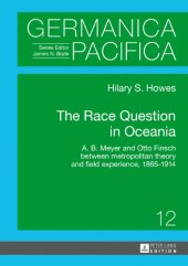 book The race question in Oceania : A.B. Meyer and Otto Finsch between metropolitan theory and field experience, 1865-1914