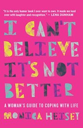 book I Can't Believe it's Not Better: A Woman's Guide to Coping With Life