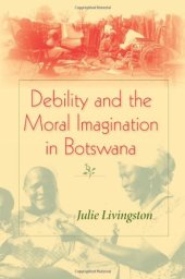 book Debility and the Moral Imagination in Botswana: Disability, Chronic Illness, and Aging