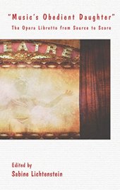 book "Music's Obedient Daughter": The Opera Libretto from Source to Score