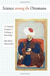 book Science among the Ottomans: The Cultural Creation and Exchange of Knowledge