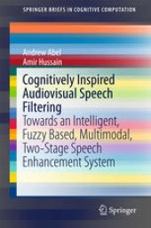 book Cognitively Inspired Audiovisual Speech Filtering: Towards an Intelligent, Fuzzy Based, Multimodal, Two-Stage Speech Enhancement System