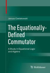 book The Equationally-Defined Commutator: A Study in Equational Logic and Algebra