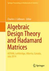 book Algebraic Design Theory and Hadamard Matrices: ADTHM, Lethbridge, Alberta, Canada, July 2014