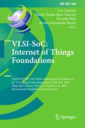 book VLSI-SoC: Internet of Things Foundations: 22nd IFIP WG 10.5/IEEE International Conference on Very Large Scale Integration, VLSI-SoC 2014, Playa del Carmen, Mexico, October 6–8, 2014, Revised and Extended Selected Papers