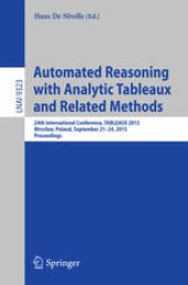 book Automated Reasoning with Analytic Tableaux and Related Methods: 24th International Conference, TABLEAUX 2015, Wroclaw, Poland, September 21-24, 2015, Proceedings