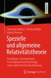 book Spezielle und allgemeine Relativitätstheorie: Grundlagen, Anwendungen in Astrophysik und Kosmologie sowie relativistische Visualisierung