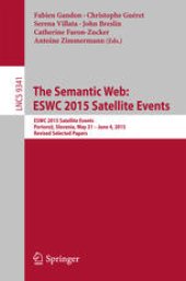 book The Semantic Web: ESWC 2015 Satellite Events: ESWC 2015 Satellite Events Portorož, Slovenia, May 31 – June 4, 2015, Revised Selected Papers