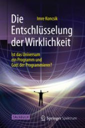 book Die Entschlüsselung der Wirklichkeit: Ist das Universum ein Programm und Gott der Programmierer?