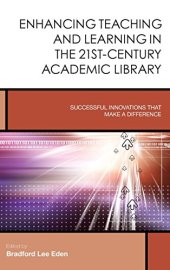 book Enhancing Teaching and Learning in the 21st-Century Academic Library: Successful Innovations That Make a Difference