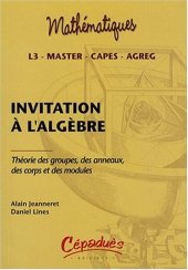 book Invitation à l'algèbre : Théorie des groupes, des anneaux, des corps et des modules