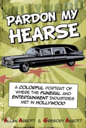 book Pardon My Hearse: A Colorful Portrait of Where the Funeral and Entertainment Industries Met in Hollywood