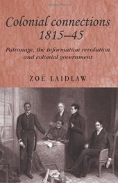 book Colonial Connections, 1815-45: Patronage, the Information Revolution and Colonial Government