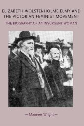 book Elizabeth Wolstenholme Elmy and the Victorian Feminist Movement: The Biography of an Insurgent Woman