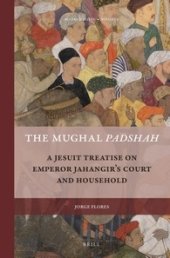 book The Mughal Padshah: A Jesuit Treatise on Emperor Jahangir’s Court and Household