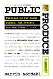 book Public Produce: Cultivating Our Parks, Plazas, and Streets for Healthier Cities